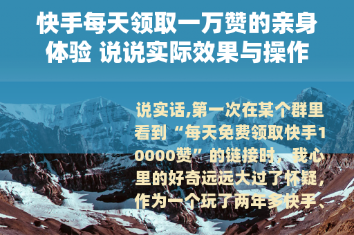 快手每天领取一万赞的亲身体验 说说实际效果与操作细节
