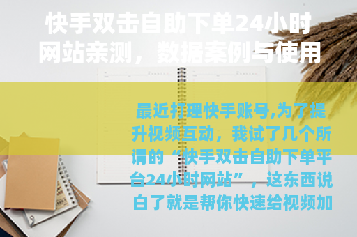 快手双击自助下单24小时网站亲测,数据案例与使用教训分享 快手双击自助下单24小时网站亲测,数据案例与使用教训分享