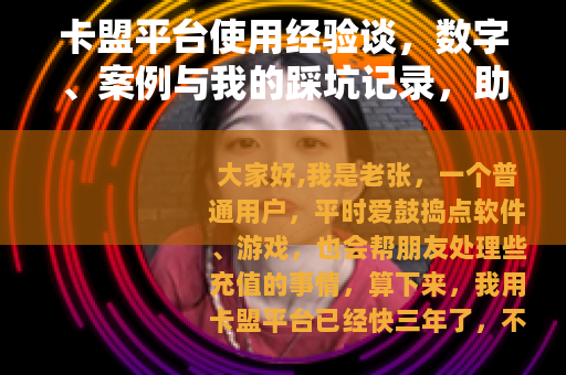卡盟平台使用经验谈，数字、案例与我的踩坑记录，助你轻松上手