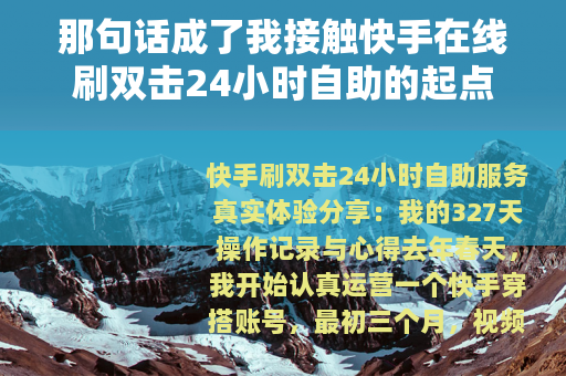那句话成了我接触快手在线刷双击24小时自助的起点