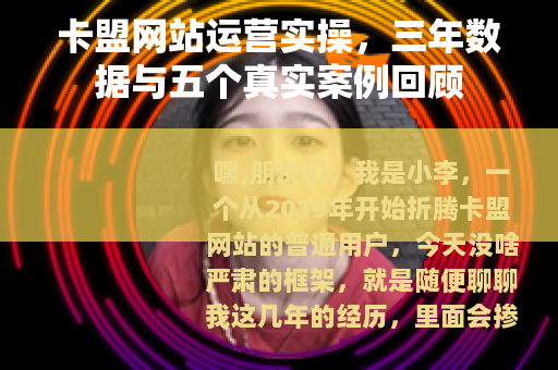 卡盟网站运营实操，三年数据与五个真实案例回顾