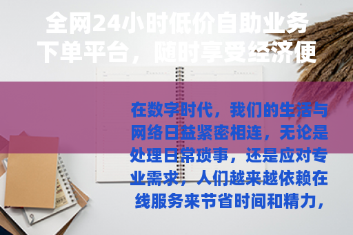 全网24小时低价自助业务下单平台，随时享受经济便捷的在线服务