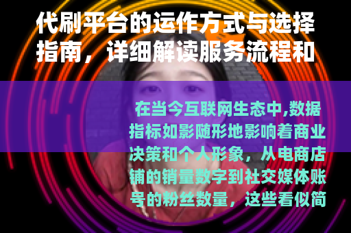 代刷平台的运作方式与选择指南，详细解读服务流程和行业趋势