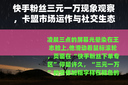 快手粉丝三元一万现象观察，卡盟市场运作与社交生态变化
