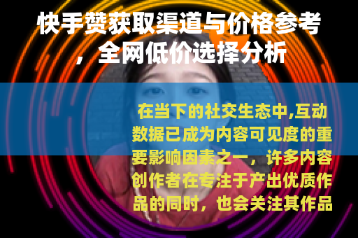 快手赞获取渠道与价格参考，全网低价选择分析