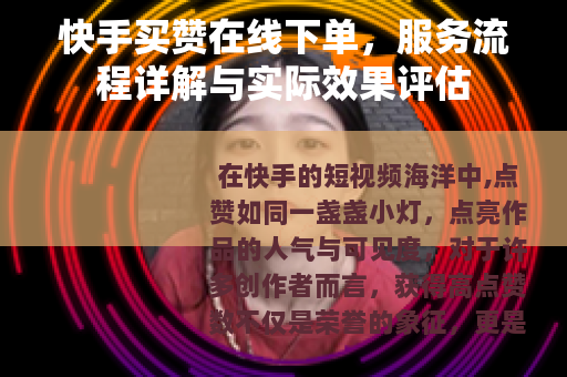 快手买赞在线下单，服务流程详解与实际效果评估