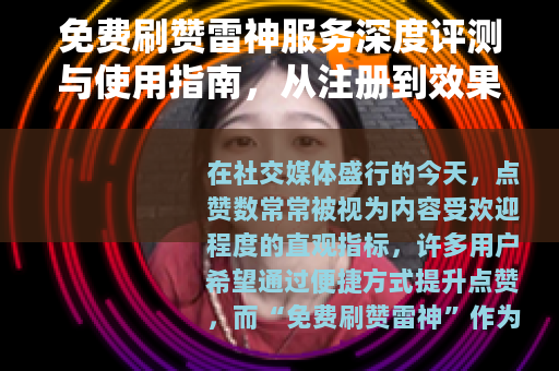 免费刷赞雷神服务深度评测与使用指南，从注册到效果全面解析