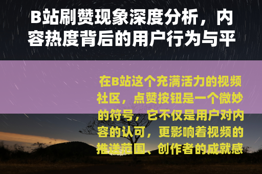 B站刷赞现象深度分析，内容热度背后的用户行为与平台生态观察