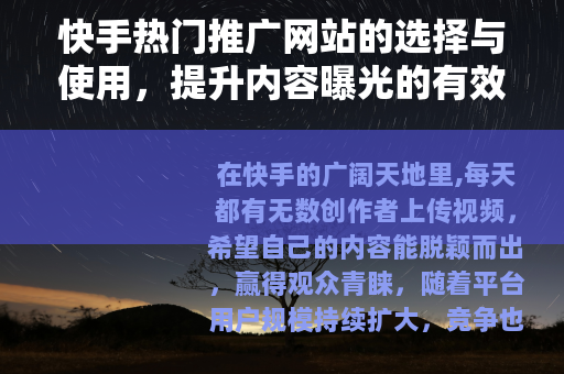 快手热门推广网站的选择与使用，提升内容曝光的有效途径