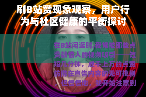 刷B站赞现象观察，用户行为与社区健康的平衡探讨