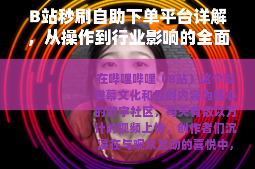 B站秒刷自助下单平台详解，从操作到行业影响的全面观察
