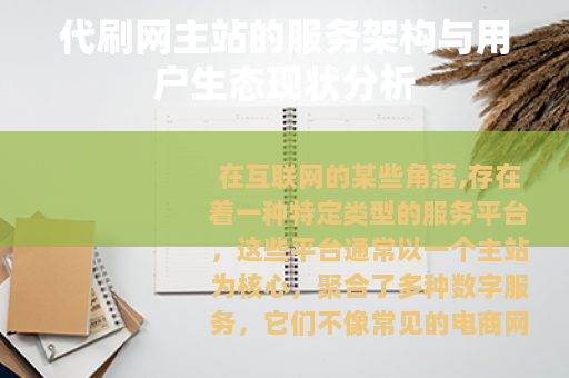 代刷网主站的服务架构与用户生态现状分析 代刷网主站的服务架构与用户生态现状分析