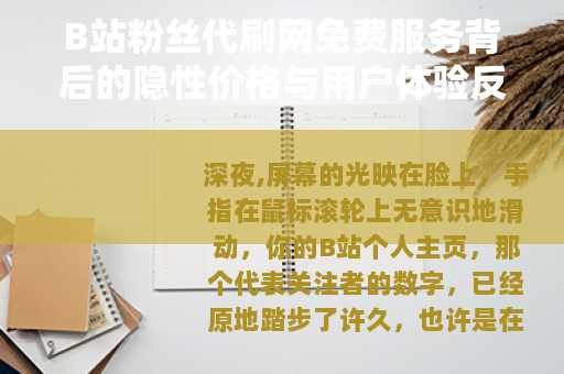 B站粉丝代刷网免费服务背后的隐性价格与用户体验反思