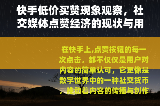 快手低价买赞现象观察,社交媒体点赞经济的现状与用户行为分析 快手低价买赞现象观察,社交媒体点赞经济的现状与用户行为分析