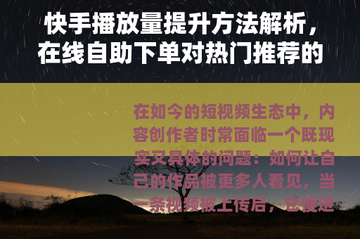 快手播放量提升方法解析，在线自助下单对热门推荐的综合影响分析