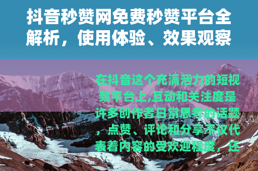 抖音秒赞网免费秒赞平台全解析，使用体验、效果观察与实用建议分享