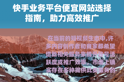 快手业务平台便宜网站选择指南，助力高效推广