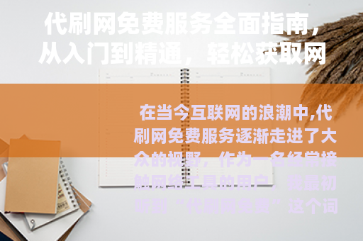 代刷网免费服务全面指南，从入门到精通，轻松获取网络资源