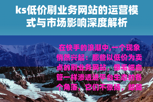 ks低价刷业务网站的运营模式与市场影响深度解析