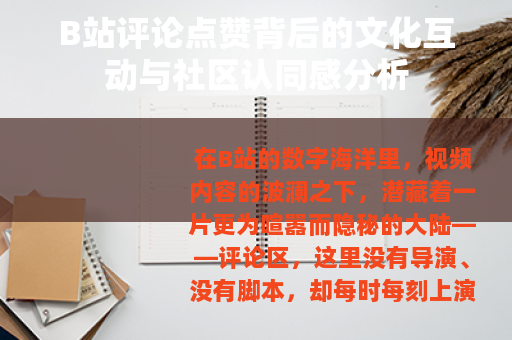 B站评论点赞背后的文化互动与社区认同感分析 B站评论点赞背后的文化互动与社区认同感分析