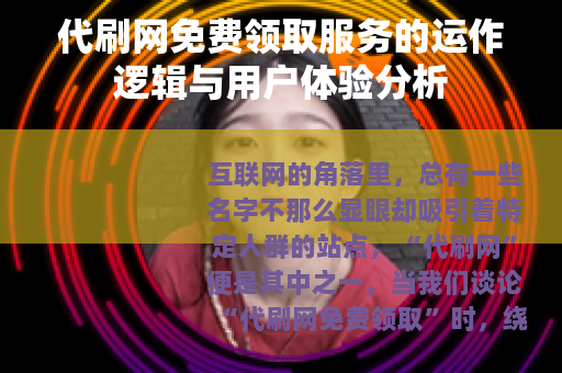 代刷网免费领取服务的运作逻辑与用户体验分析 代刷网免费领取服务的运作逻辑与用户体验分析