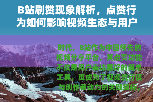 B站刷赞现象解析,点赞行为如何影响视频生态与用户互动 B站刷赞现象解析,点赞行为如何影响视频生态与用户互动