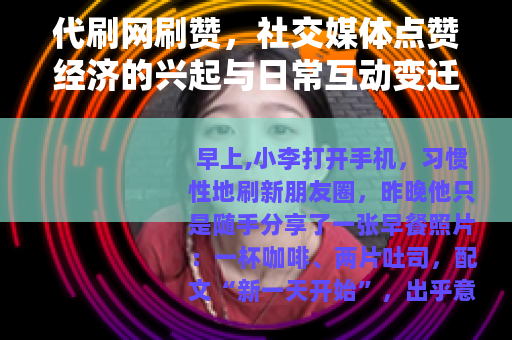代刷网刷赞，社交媒体点赞经济的兴起与日常互动变迁