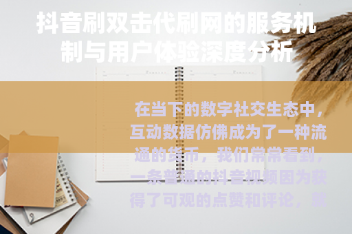 抖音刷双击代刷网的服务机制与用户体验深度分析