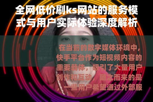 全网低价刷ks网站的服务模式与用户实际体验深度解析