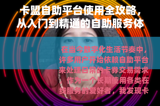 卡盟自助平台使用全攻略，从入门到精通的自助服务体验分享