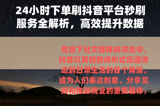 24小时下单刷抖音平台秒刷服务全解析，高效提升数据与影响力之道