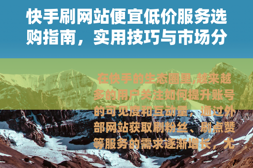 快手刷网站便宜低价服务选购指南，实用技巧与市场分析