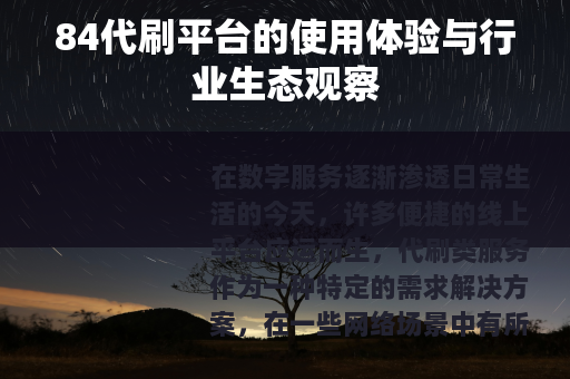 84代刷平台的使用体验与行业生态观察