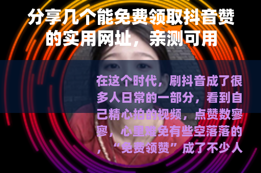 分享几个能免费领取抖音赞的实用网址,亲测可用 分享几个能免费领取抖音赞的实用网址,亲测可用