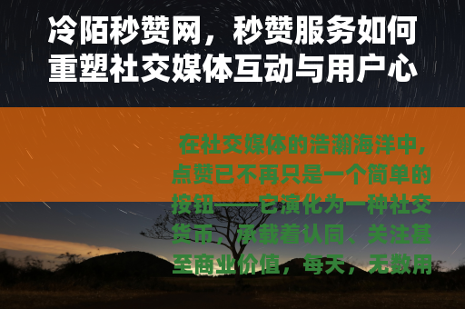 冷陌秒赞网，秒赞服务如何重塑社交媒体互动与用户心理