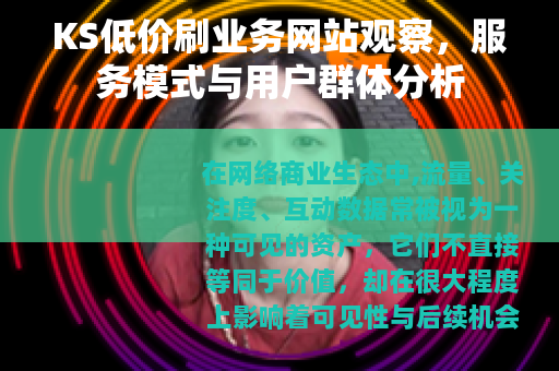 KS低价刷业务网站观察，服务模式与用户群体分析