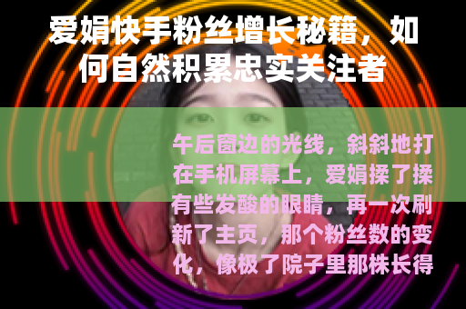 爱娟快手粉丝增长秘籍，如何自然积累忠实关注者