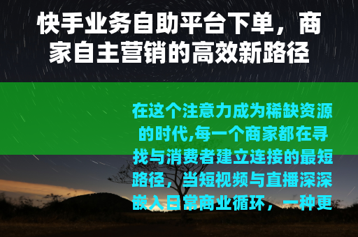 快手业务自助平台下单，商家自主营销的高效新路径