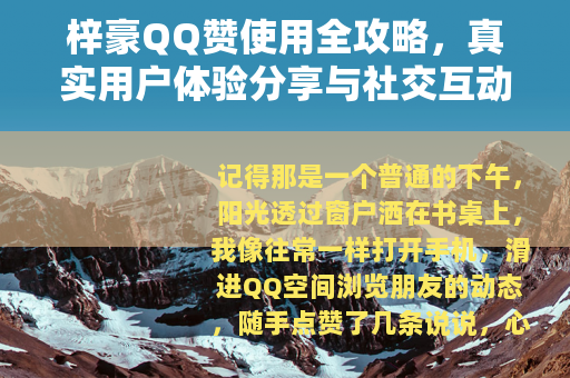 梓豪QQ赞使用全攻略，真实用户体验分享与社交互动提升的实用技巧