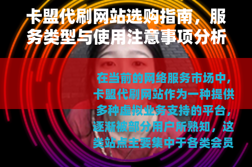 卡盟代刷网站选购指南，服务类型与使用注意事项分析