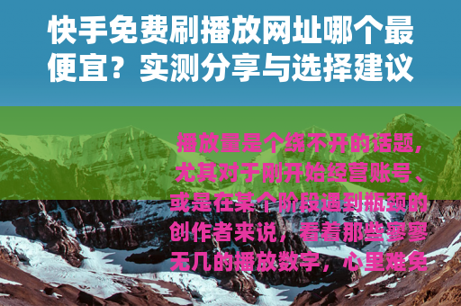 快手免费刷播放网址哪个最便宜？实测分享与选择建议