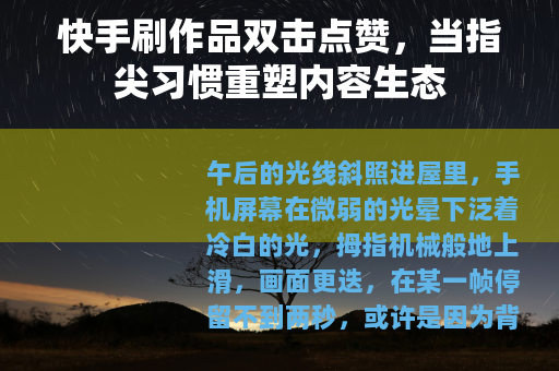 快手刷作品双击点赞,当指尖习惯重塑内容生态 快手刷作品双击点赞,当指尖习惯重塑内容生态