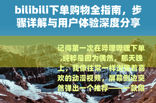 bilibili下单购物全指南，步骤详解与用户体验深度分享