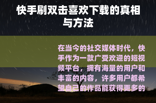快手刷双击喜欢下载的真相与方法