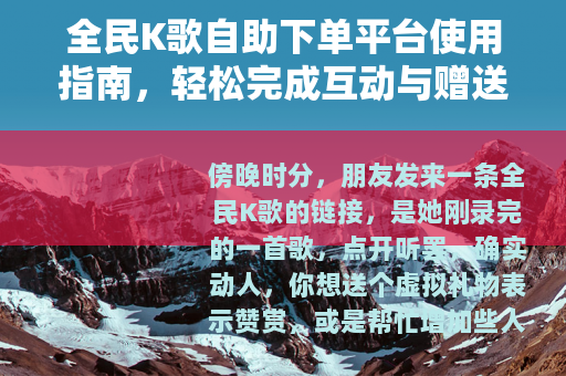 全民K歌自助下单平台使用指南，轻松完成互动与赠送