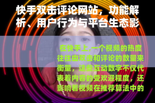 快手双击评论网站，功能解析、用户行为与平台生态影响探讨