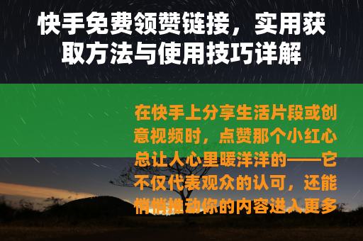 快手免费领赞链接,实用获取方法与使用技巧详解 快手免费领赞链接,实用获取方法与使用技巧详解