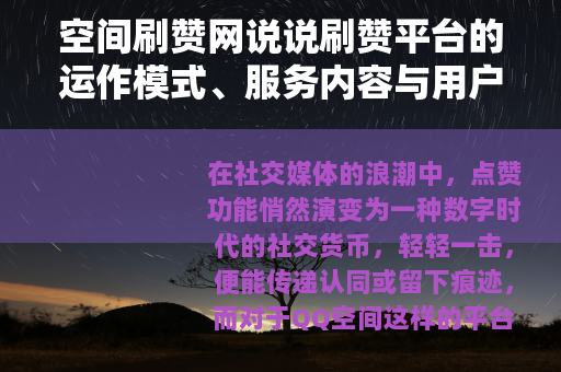 空间刷赞网说说刷赞平台的运作模式、服务内容与用户实例分析 空间刷赞网说说刷赞平台的运作模式、服务内容与用户实例分析