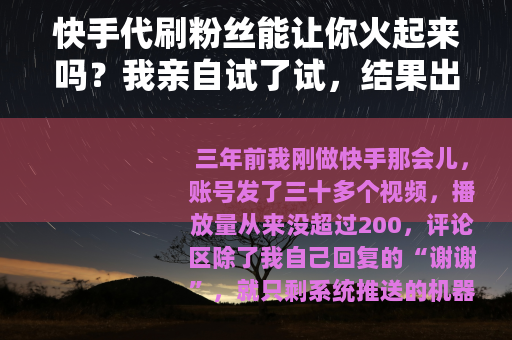 快手代刷粉丝能让你火起来吗？我亲自试了试，结果出乎意料