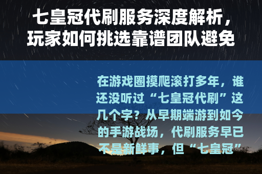 七皇冠代刷服务深度解析，玩家如何挑选靠谱团队避免踩雷
